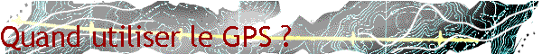 Quand utiliser le GPS ?